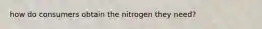 how do consumers obtain the nitrogen they need?