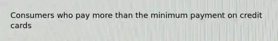 Consumers who pay more than the minimum payment on credit cards