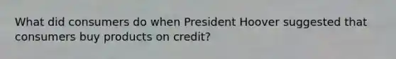 What did consumers do when President Hoover suggested that consumers buy products on credit?