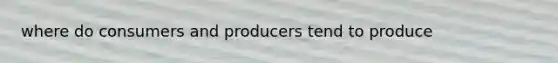 where do consumers and producers tend to produce