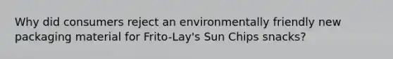 Why did consumers reject an environmentally friendly new packaging material for Frito-Lay's Sun Chips snacks?