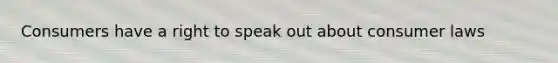 Consumers have a right to speak out about consumer laws