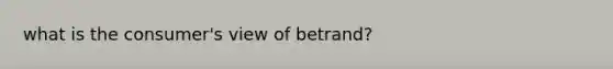 what is the consumer's view of betrand?