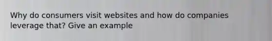 Why do consumers visit websites and how do companies leverage that? Give an example