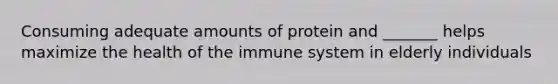 Consuming adequate amounts of protein and _______ helps maximize the health of the immune system in elderly individuals