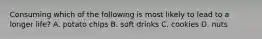 Consuming which of the following is most likely to lead to a longer life? A. potato chips B. soft drinks C. cookies D. nuts