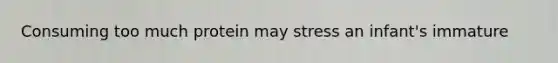 Consuming too much protein may stress an infant's immature