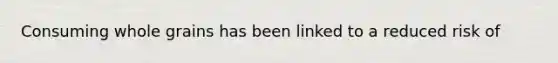 Consuming whole grains has been linked to a reduced risk of