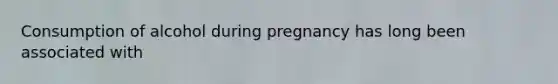 Consumption of alcohol during pregnancy has long been associated with