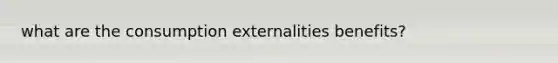 what are the consumption externalities benefits?