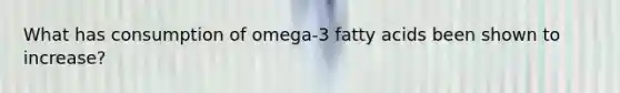 What has consumption of omega-3 fatty acids been shown to increase?