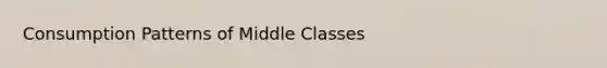 Consumption Patterns of Middle Classes