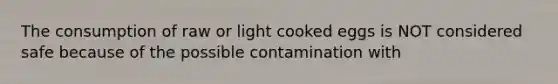 The consumption of raw or light cooked eggs is NOT considered safe because of the possible contamination with