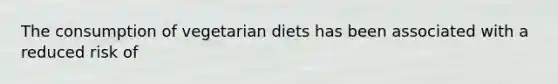 The consumption of vegetarian diets has been associated with a reduced risk of