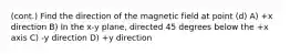 (cont.) Find the direction of the magnetic field at point (d) A) +x direction B) In the x-y plane, directed 45 degrees below the +x axis C) -y direction D) +y direction