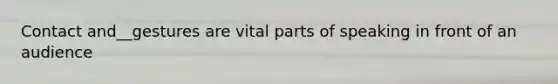 Contact and__gestures are vital parts of speaking in front of an audience