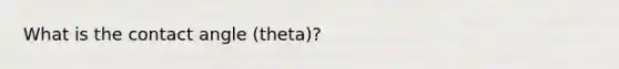 What is the contact angle (theta)?