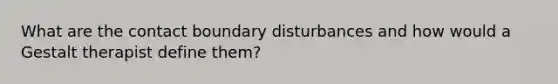 What are the contact boundary disturbances and how would a Gestalt therapist define them?