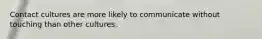 Contact cultures are more likely to communicate without touching than other cultures.