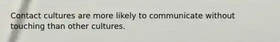 Contact cultures are more likely to communicate without touching than other cultures.