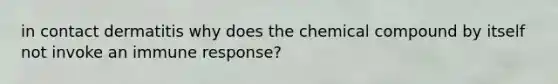 in contact dermatitis why does the chemical compound by itself not invoke an immune response?