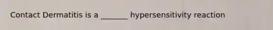 Contact Dermatitis is a _______ hypersensitivity reaction