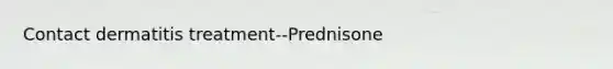 Contact dermatitis treatment--Prednisone