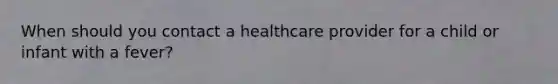When should you contact a healthcare provider for a child or infant with a fever?