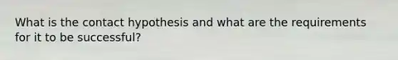 What is the contact hypothesis and what are the requirements for it to be successful?