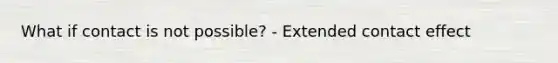 What if contact is not possible? - Extended contact effect