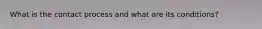 What is the contact process and what are its conditions?