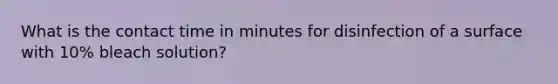 What is the contact time in minutes for disinfection of a surface with 10% bleach solution?