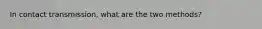 In contact transmission, what are the two methods?