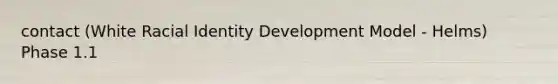 contact (White Racial Identity Development Model - Helms) Phase 1.1