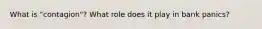 What is "contagion"? What role does it play in bank panics?