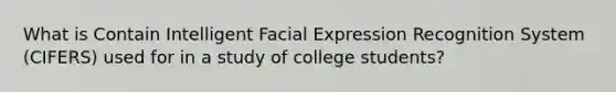 What is Contain Intelligent Facial Expression Recognition System (CIFERS) used for in a study of college students?