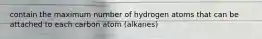 contain the maximum number of hydrogen atoms that can be attached to each carbon atom (alkanes)