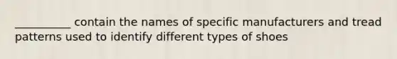 __________ contain the names of specific manufacturers and tread patterns used to identify different types of shoes