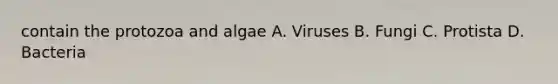 contain the protozoa and algae A. Viruses B. Fungi C. Protista D. Bacteria