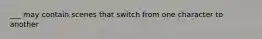 ___ may contain scenes that switch from one character to another