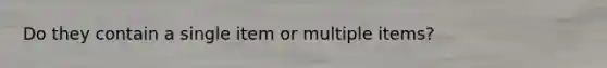 Do they contain a single item or multiple items?