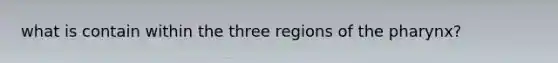 what is contain within the three regions of the pharynx?