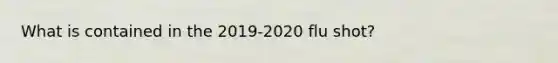 What is contained in the 2019-2020 flu shot?