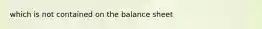 which is not contained on the balance sheet