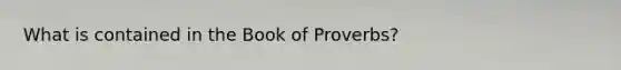 What is contained in the Book of Proverbs?