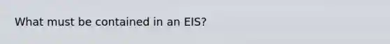 What must be contained in an EIS?