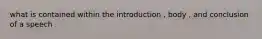 what is contained within the introduction , body , and conclusion of a speech .