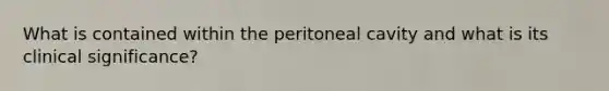 What is contained within the peritoneal cavity and what is its clinical significance?