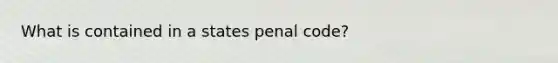 What is contained in a states penal code?