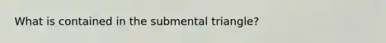 What is contained in the submental triangle?